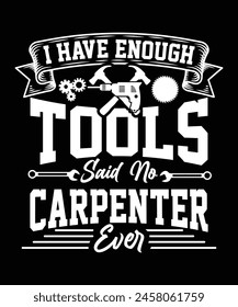 I HAVE ENOUGH TOOLS SAID NO CARPENTER EVER TSHIRT