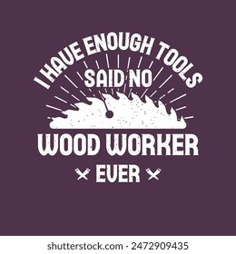 I have enough tools said no woodworker ever. Carpenter design. Grunge typography vintage style prints for Tshirt design, poster, and label design