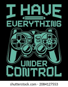 I have everything under control t shirt design for game lover