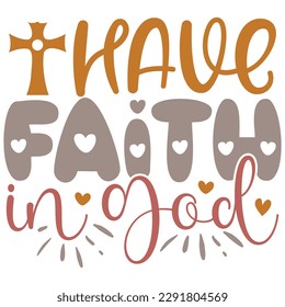 Have Faith In God - Jesus Christian SVG And T-shirt Design, Jesus Christian SVG Quotes Design t shirt, Vector EPS Editable Files, can you download this Design.