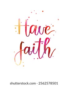 Have Faith - handwritten modern calligraphy watercolor lettering text