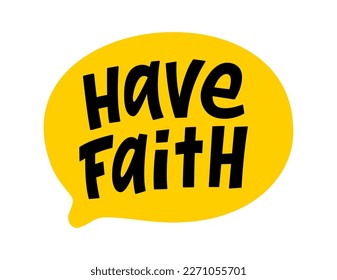 HAVE FAITH speech bubble. Have faith text. Hand drawn quote. Doodle phrase. Graphic Design print on shirt, tee, card, poster etc. Motivation Quote. Christian religious text. Vector word illustration