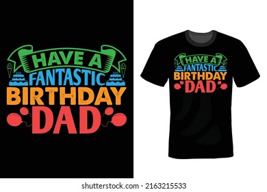 Have a fantastic Birthday Dad, Birthday T shirt design, vintage, typography