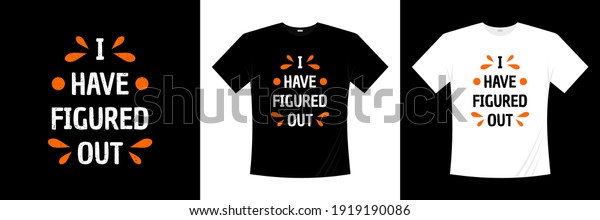 i have figured\
out typography t-shirt\
design