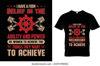 I have a firm belief in the ability and power of women to achieve the things they want to achieve labor day t -shirt design happy labor day t -shirt design