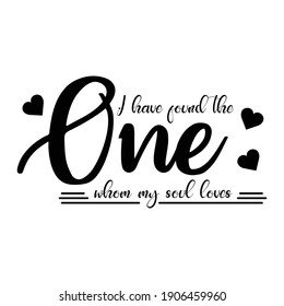 I have found the one whom my soul loves. Lettering quotes. Modern lettering art for poster, greeting card, t-shirt.  Design template vector