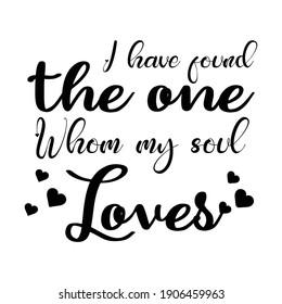 I have found the one whom my soul loves. Lettering quotes. Modern lettering art for poster, greeting card, t-shirt.  Design template vector