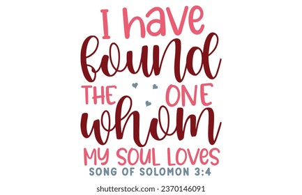 I have found the one whom my soul loves song of solomon 3:4, Valentine T-Shirt Design Vector File svg