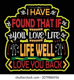 i have found that if you love life,Life well love you back.
