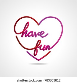 Have fun, beautiful realistic lettering greeting card vector design in love shape.