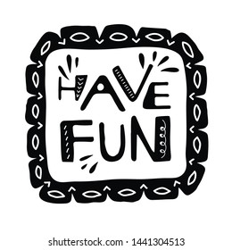 Have fun - cute lettering with geometric border. Handdrawn black and white typography slogan. Inspirational poster, t-shirt design, print, postcard.