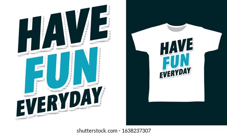 Have fun everyday typography design vector with white background illustration ready for print on tee, poster and other uses.