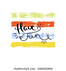 Have fun. Hand drawn motivation quote. Creative vector typography concept for design and printing. Ready for cards, t-shirts, labels, stickers, posters.