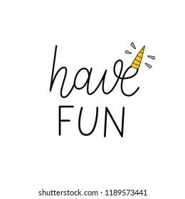 Have fun. Hand drawn vector quote. Funny color illustration for poster, card and clothes. Vector text for design greeting cards, photo overlays, prints, posters. Hand drawn letters. 