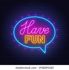 Have fun neon sign in the speech bubble on brick wall background.