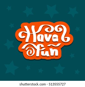 Have fun quote hand drawn lettering. Vector background illustration. Positive mood and lifestyle label. Party card or banner template text.