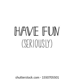 Have fun. Seriously. Lettering. Inspirational quotes. Can be used for prints bags, t-shirts, posters and cards