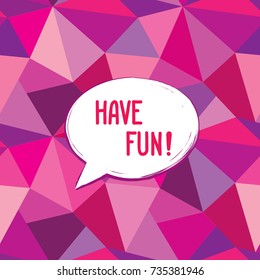 Have fun speech bubble. Happy holiday sign. Party invitation design. Card background.