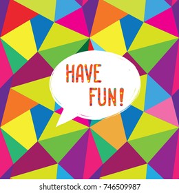 Have fun speech bubble. Happy holiday sign. Party invitation design. Card background.