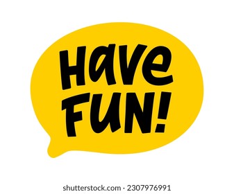 HAVE FUN speech bubble. Have fun text. Hand drawn quote. Doodle phrase. Graphic Design print on shirt, tee, card, poster etc. Motivation Quote. Funny text. Vector word illustration