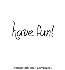 Have fun, typography for print or use as poster, flyer or T Shirt