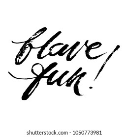 Have fun words. Hand drawn creative calligraphy and brush pen lettering, design for holiday greeting cards and invitations.