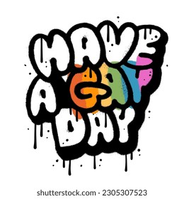 Have a gay day - hand drawn style urban graffiti lettering on white background. Gay Pride concept. LGBTQ print template. Equality concept. Vector spray textured illustration.