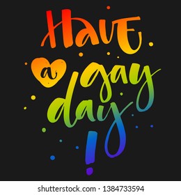 Have a Gay Day. Gay Pride text quote. Colorful gay rainbow isolated hand writen calligraphy phrase with hearts decor on dark background . Card, poster, t-shirt, sticker, prints design