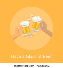 Have a glass of beer poster with hands holding two glasses of beers on vector illustration situated in centerpeice of picture on orange background