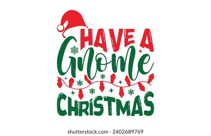 Have A Gnome Christmas - Christmas T-Shirt design, Vector typography for posters, stickers, Cutting Cricut and Silhouette, banner, card Templet, flyer and mug.