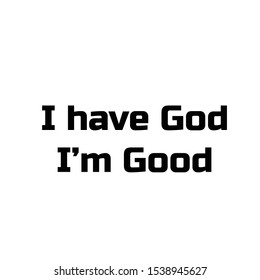 I have God, I am good, Christian faith, typography for print or use as poster, card, flyer or T shirt