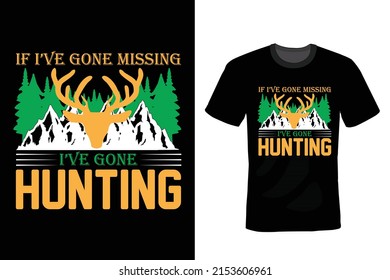 If I Have Gone Missing I've Gone Hunting: Hunting T shirt design, vintage, typography