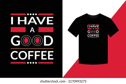 I have a good coffee, Modern Typography T shirt Design template