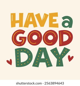 Have a good day in bold and playful typography in vibrant yellow, red, and green colors with hearts and dotted patterns on a soft and light background