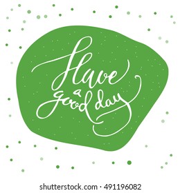 Have a good day calligraphic quote on green background with dots. Printable card template. Modern calligraphy. Cute words and phrases. Ready-to print.