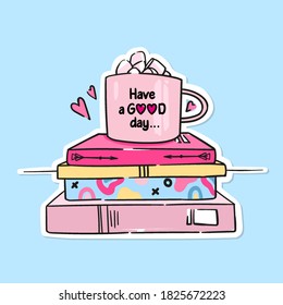 Have a good day concept. Cute hand drawn vector illustration. Cup of coffee with  marshmallow staying on book stack.