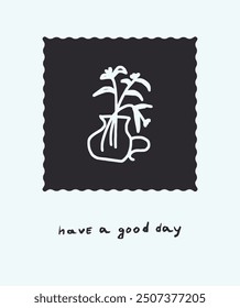 Have a good day. Cute modern postcard for birthday and good day, featuring simple doodle designs, with flowers on black background, festive greeting. Childish naive design style, vector art