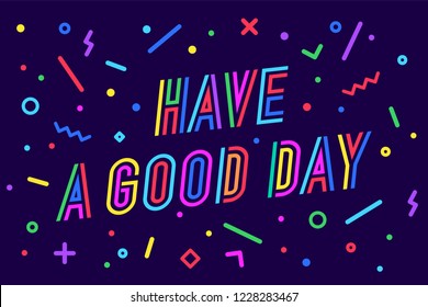 Have a Good Day. Greeting card, banner, poster, sticker, memphis geometric style with text have a good day on bright background. Lettering card, invitation card, web banner. Vector Illustration