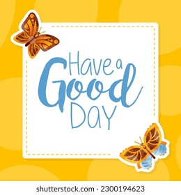 Have good day greeting card with motivational quote with bright beautiful butterflies vector illustration