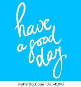 Have a good day greeting card. Modern calligraphic style. Hand lettering and custom typography for your designs: t-shirts, bags, for posters, invitations, cards, etc. Hand drawn typography.