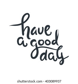 Have a good day greeting card. Modern calligraphic style. Hand lettering and custom typography for your designs: t-shirts, bags, for posters, invitations, cards, etc. Hand drawn typography.
