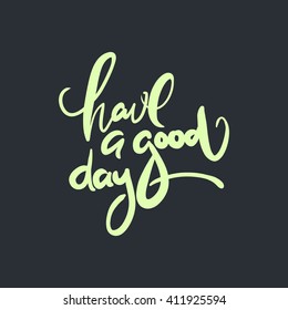 Have a good day greeting card. Modern calligraphic style. Hand lettering and custom typography for your designs: t-shirts, bags, for posters, invitations, cards, etc. Hand drawn typography.