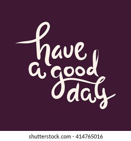 Have a good day greeting card. Modern calligraphic style. Hand lettering and custom typography for your designs: t-shirts, bags, for posters, invitations, cards, etc. Hand drawn typography.