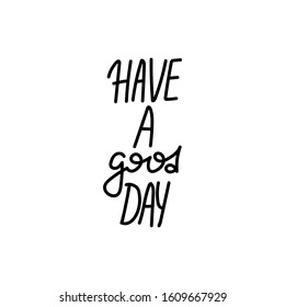 Have a good day. Hand drawn lettering design. T shirt hand lettered calligraphic design.