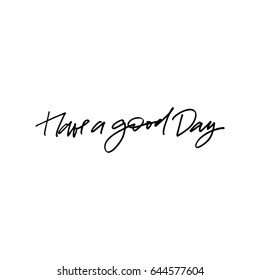 Have a good day. Hand drawn brush letters isolated on white background.