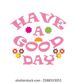 Have a good day - lettering isolated on a white background. Design elements for T-shirt, poster, greeting card, and banner. Vector illustration