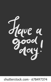 Have a good day. Modern calligraphic style. Hand lettering and custom typography for your designs: t-shirts, bags, for posters, invitations, cards, etc. Hand drawn typography