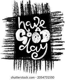 Have a good day modern grunge lettering template. Hand drawn vector illustration.
