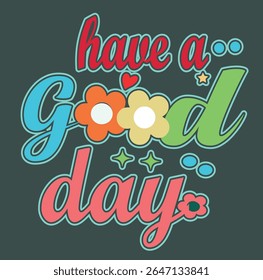Have a Good Day - Motivational T Shirt Design, EPS File format, size 4000X4000 pixel, Editable file, Printable graphic, 300 DPI (PPI), with background