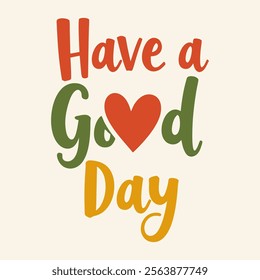 Have a good day in playful and bold typography of bright colors like red, green, and orange, emphasizing the heart symbol